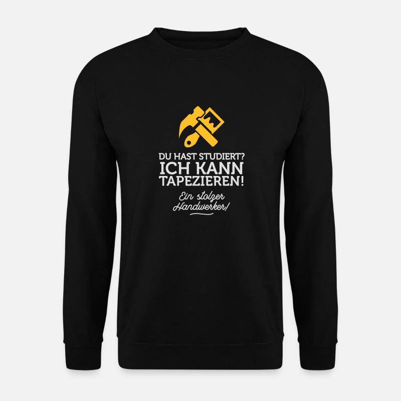 Du hast studiert, ich kann dafür tapezieren! - Unisex Pullover - Schwarz