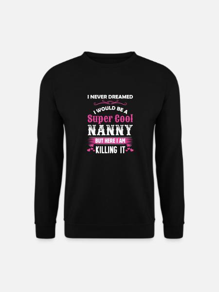 I Never Dreamed I Would Be A Super Cool Nanny - Unisex Sweatshirt - black