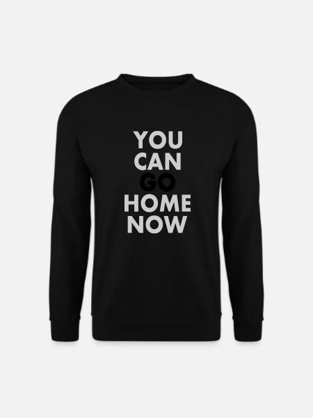 You can go home now - Unisex Sweatshirt - black