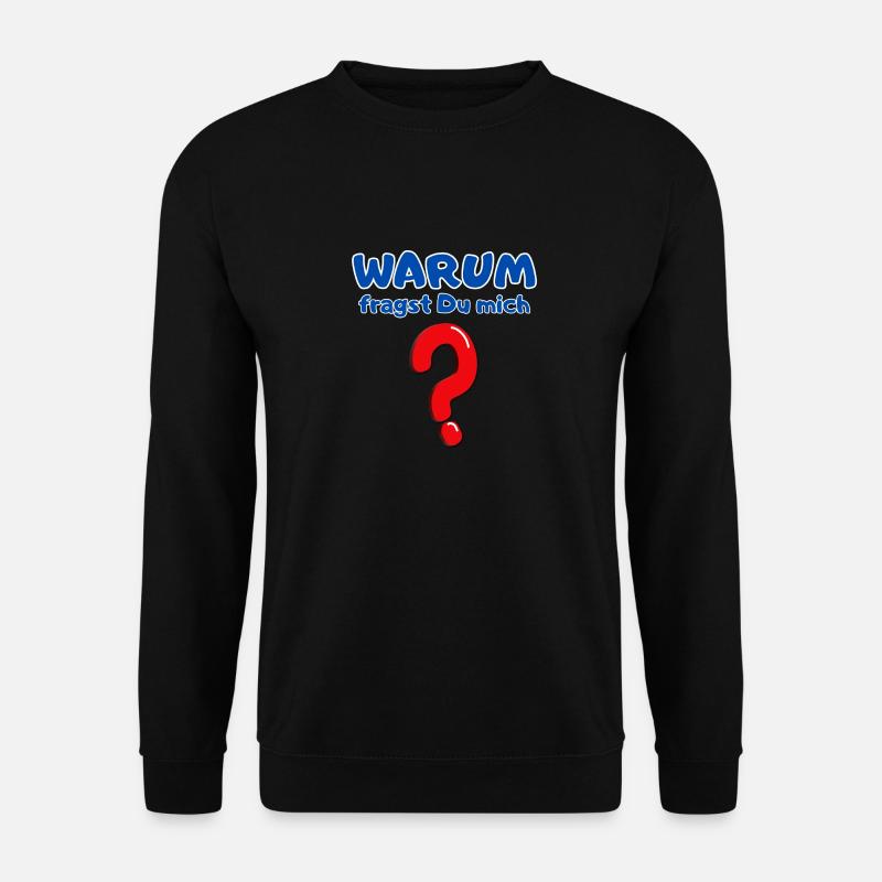 Warum fragst Du mich? - Unisex Pullover - Schwarz