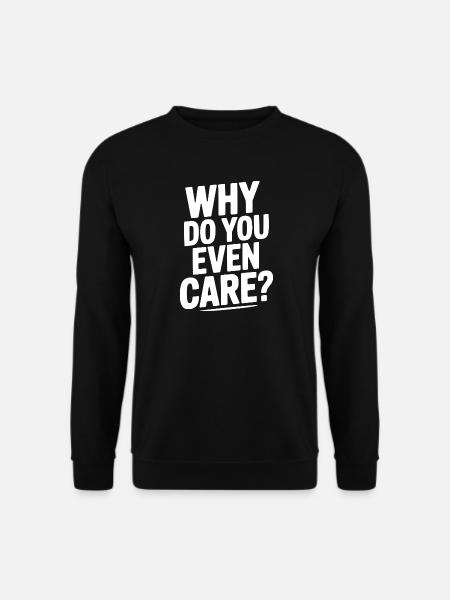 Why Do You Even Care? - Unisex Sweatshirt - black