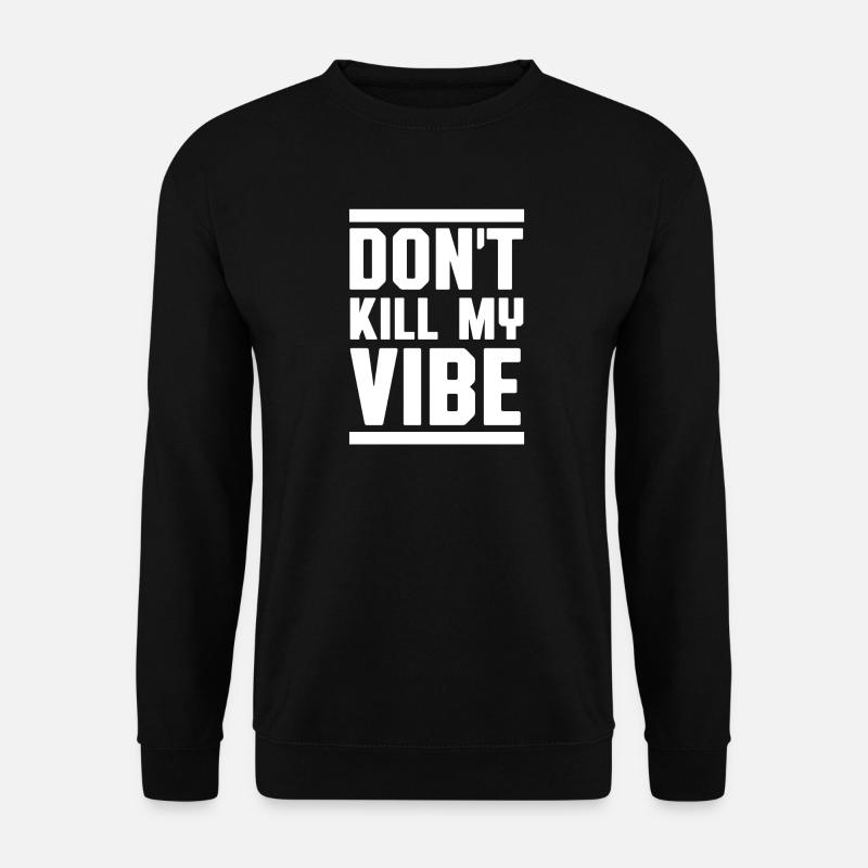Don't kill my vibe - Unisex Pullover - Schwarz