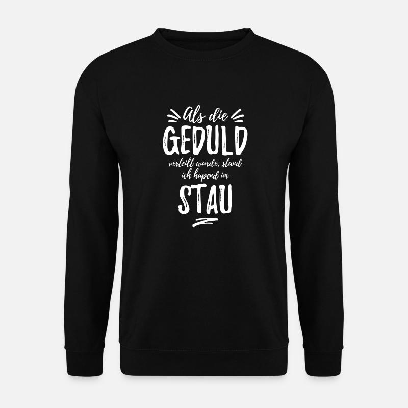 Als die Geduld verteilt wurde, stand ich im Stau - Unisex Pullover - Schwarz