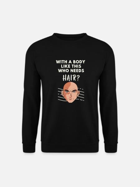 With a body like this who needs hair ? Funny - Unisex Sweatshirt - black