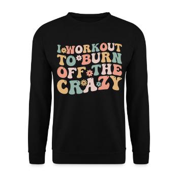 I Workout To Burn Off The Crazy Funny Workout - Unisex Sweatshirt - black - Front - Alina (178cm) & Michal (187cm)