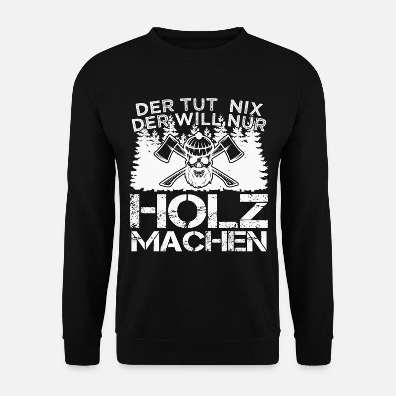 Der tut nix der will nur Holz machen-Holzfäller - Unisex Pullover - Schwarz