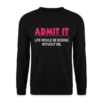 Admit it, life would be boring without me - Unisex Sweatshirt - black - Front - Alina (178cm) & Michal (187cm)