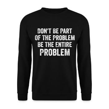 Seien Sie nicht Teil des Problems, seien Sie das gesamte Problem - Unisex Pullover - Schwarz - Vorne - Alina (178cm) & Michal (187cm)