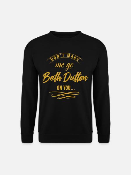 Dont make me go beth dutton on you - Unisex Pullover - Schwarz
