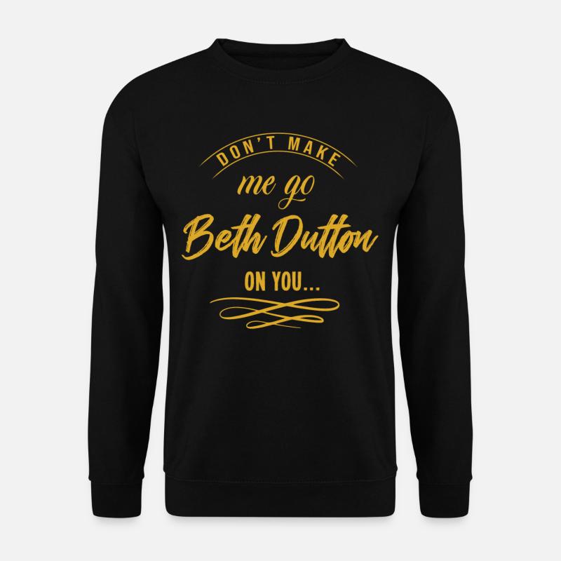 Dont make me go beth dutton on you - Unisex Sweatshirt - black
