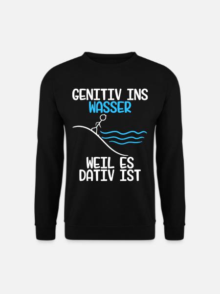 Genitiv ins Wasser weil es Dativ ist Grammatik - Unisex Pullover - Schwarz