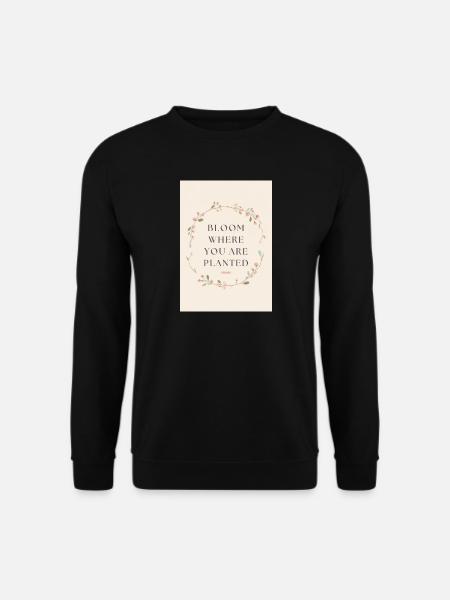 Bloom Where You Are Planted Saying - Unisex Sweatshirt - black