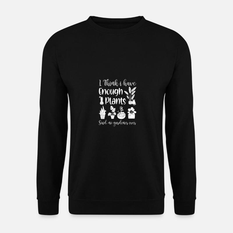 I Think I Have Enough Plants Gardener Gardening Ho - Unisex Pullover - Schwarz