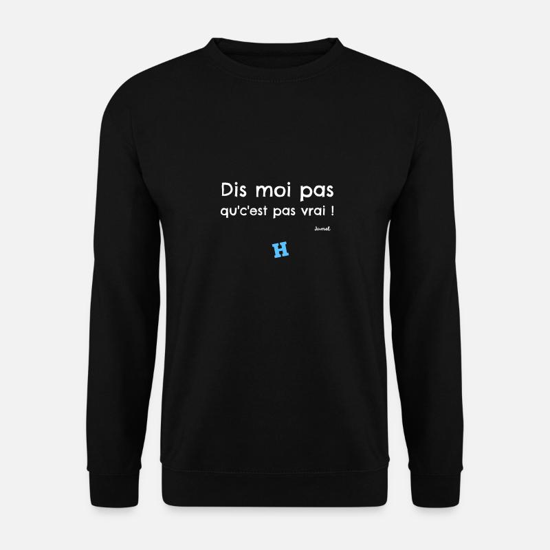 DIS MOI PAS QU'C'EST PAS VRAI ! H - Sweat-shirt Unisexe - noir