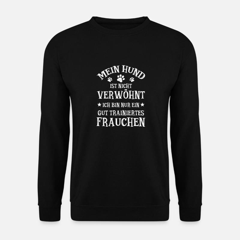 Mein Hund ist nicht verwöhnt -Trainiertes Frauchen - Unisex Pullover - Schwarz