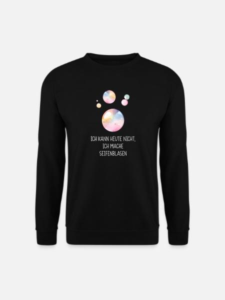 Ich kann heute nicht, ich mache Seifenblasen - Unisex Pullover - Schwarz