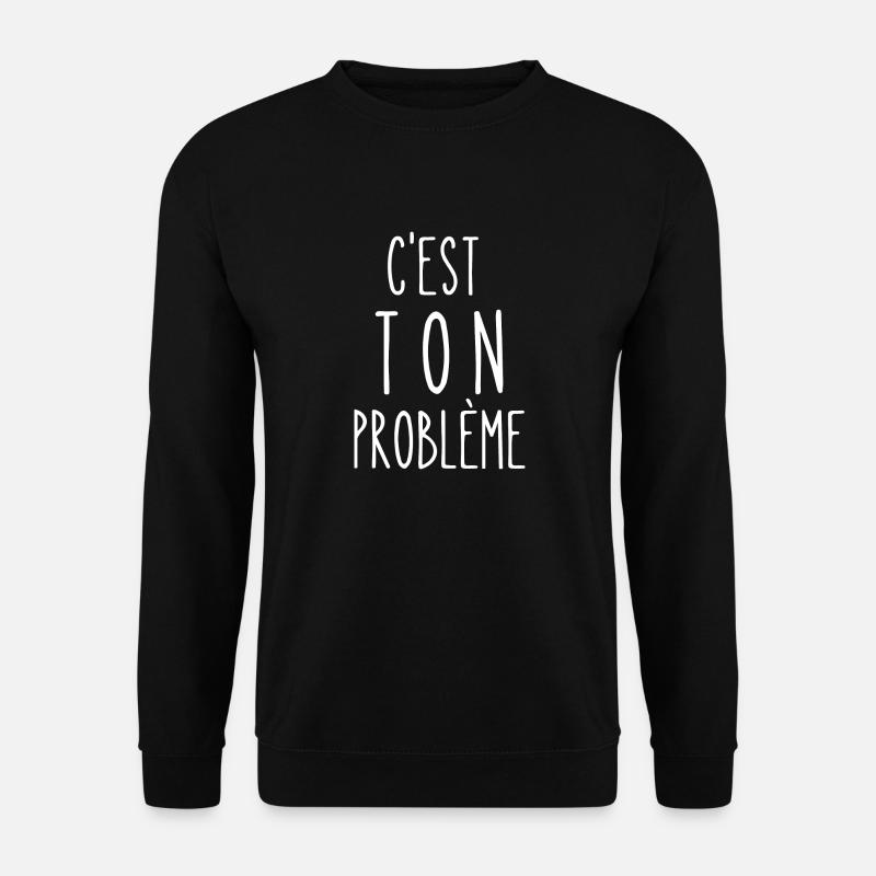 c'est ton problème - Sweat-shirt Unisexe - noir