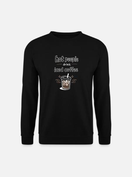 Hot People Drink Iced Coffee Statement - Unisex Sweatshirt - black