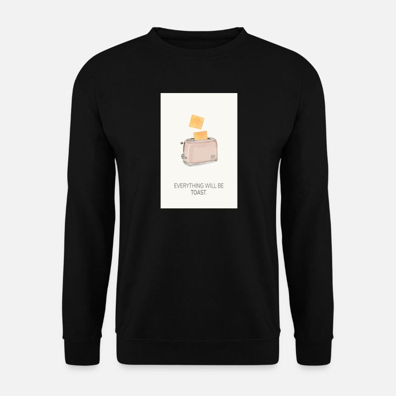 Everything Will Be Toast – Lustiges Küchenposter - Unisex Pullover - Schwarz