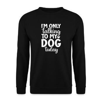 Talking to My Dog Today Phrase Design - Unisex Sweatshirt - black - Front - Alina (178cm) & Michal (187cm)