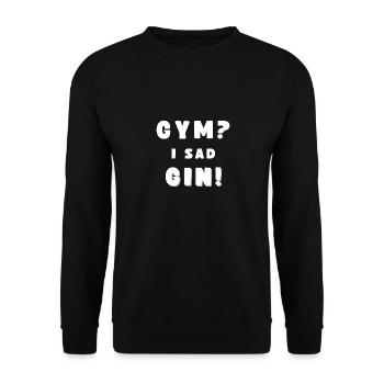 GYM? - I SAD GIN! Funny drinking saying - Unisex Sweatshirt - black - Front - Alina (178cm) & Michal (187cm)