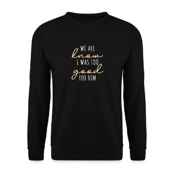 Wir alle wissen, dass ich zu gut für ihn war - Unisex Pullover - Schwarz - Vorne - Alina (178cm) & Michal (187cm)