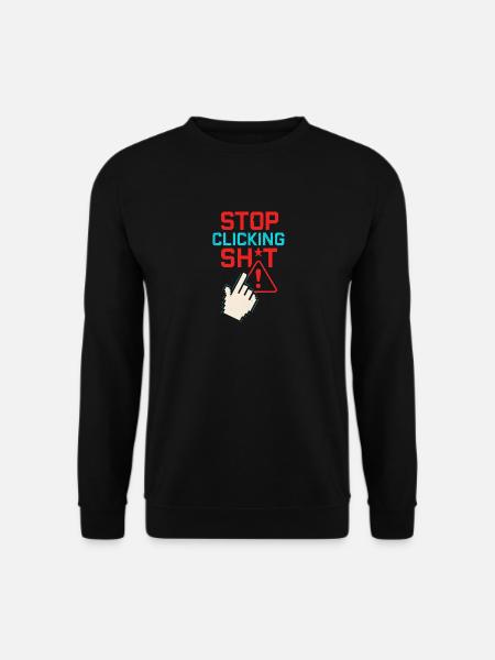 Stop Clicking Sh*t - Unisex Pullover - Schwarz