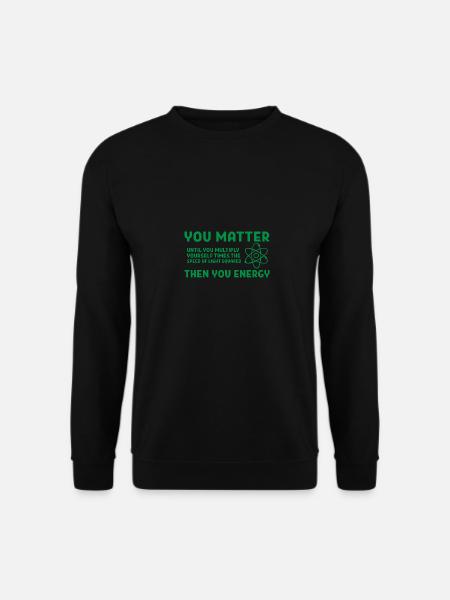 You matter energy Geschenk Spruch Physik Schule - Unisex Pullover - Schwarz