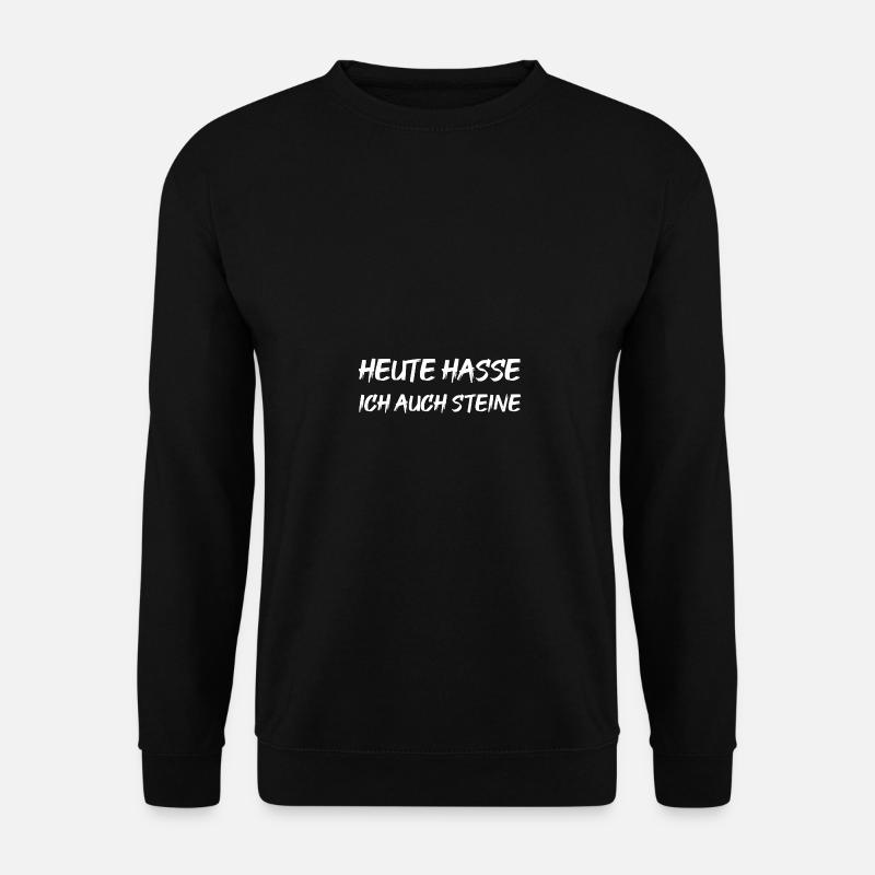 HEUTE HASSE ICH AUCH STEINE - Unisex Pullover - Schwarz