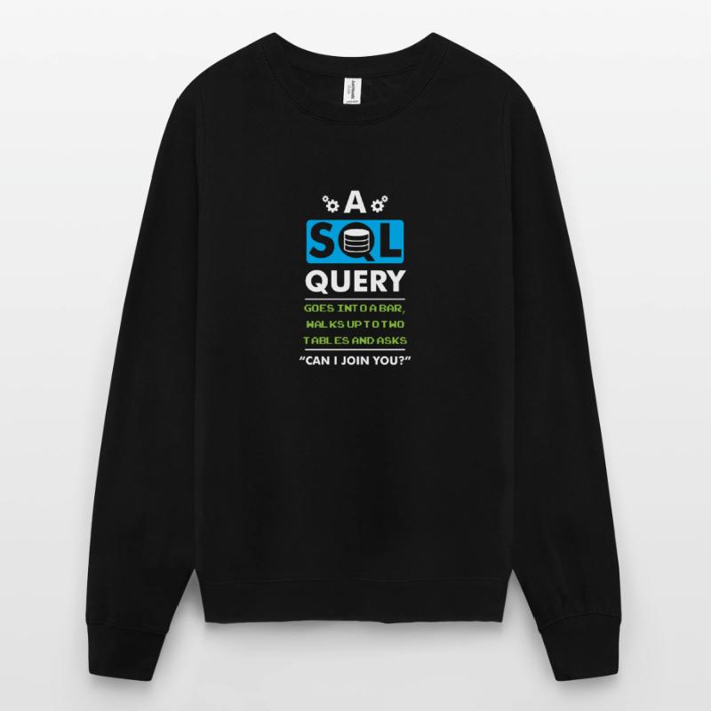 A SQL Query Goes Into A Bar database developer Unisex Sweatshirt