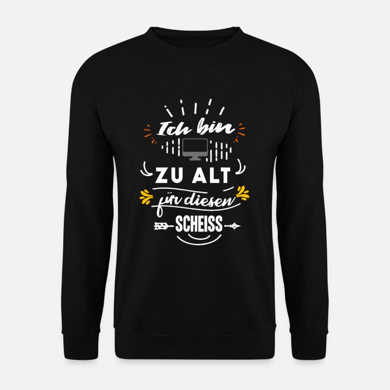 I'm too old for this shit - Unisex Sweatshirt - black