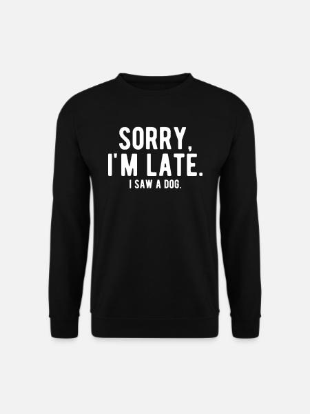 Sorry i'm Late I Saw A Dog - Unisex Pullover - Schwarz