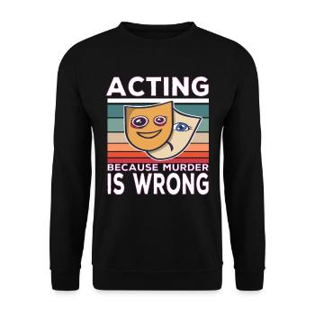 Acting Because Murder Is Wrong Funny Saying - Unisex Sweatshirt - black - Front - Alina (178cm) & Michal (187cm)