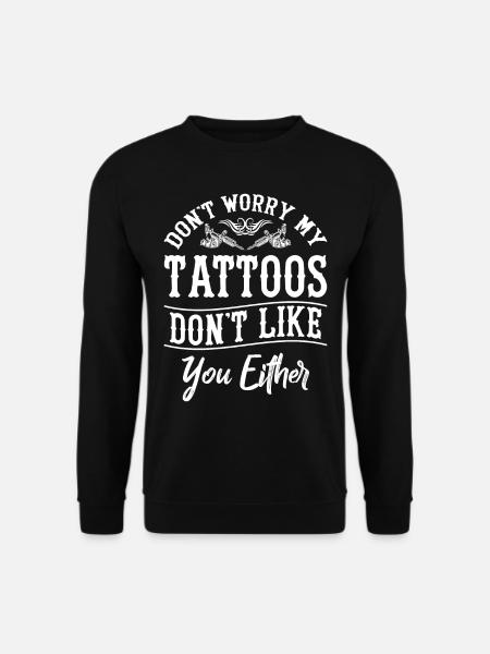Tattoo Saying - Don't Worry My Tattoos Don't Like - Unisex Sweatshirt - black