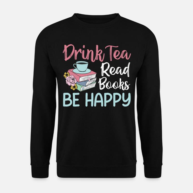 Tea Lover - Drink Tea Read Books Be Happy - Unisex Pullover - Schwarz