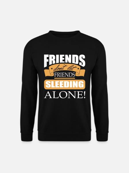 Friends don't let friends Sleeding Alone Sleed - Unisex Pullover - Schwarz