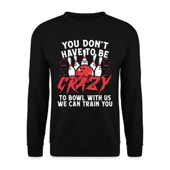 You don't have to be crazy to bowl with - Unisex Pullover - Schwarz - Vorne - Alina (178cm) & Michal (187cm)