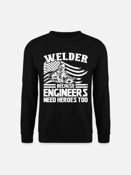Welder because Engineers need Heroes too - Unisex Pullover - Schwarz