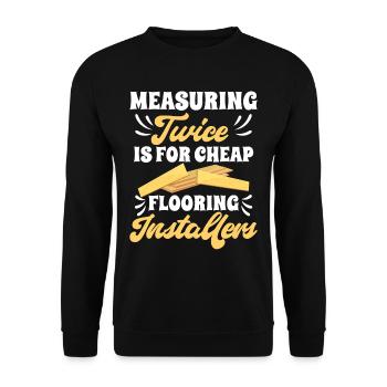 Measuring twice is for cheap flooring - Unisex Sweatshirt - black - Front - Alina (178cm) & Michal (187cm)