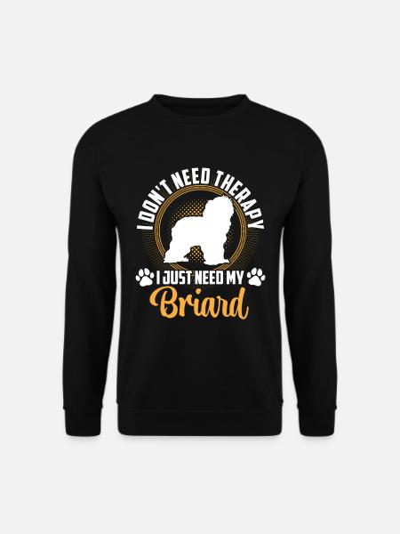 Briard Berger de Brie Brauche nur Briard - Unisex Pullover - Schwarz