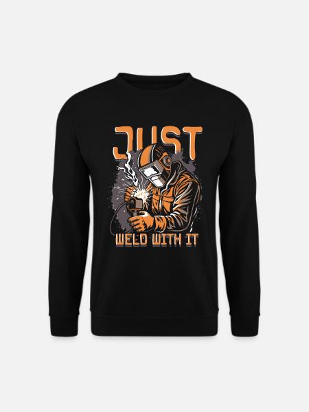 Welder Welding Professional Just Weld With It - Unisex Sweatshirt - black