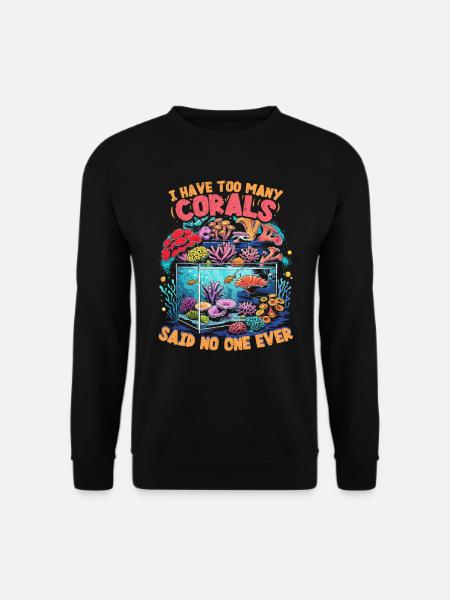 Reproduction de coraux Éleveur de coraux Trop de coraux - Sweat-shirt Unisexe - noir