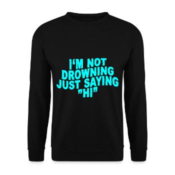 I'm Not Drowning, Just Saying Hi - Unisex Sweatshirt - black - Front - Alina (178cm) & Michal (187cm)