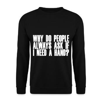 Why Do People Always Ask If I Need A Hand 2 - Unisex Sweatshirt - black - Front - Alina (178cm) & Michal (187cm)