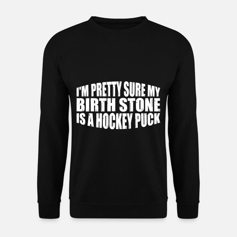 I'm Pretty Sure My Birth Stone Is A Hockey Puck 4 - Unisex Pullover - Schwarz
