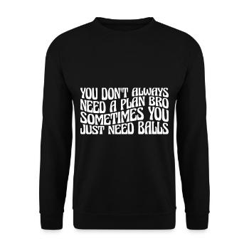 No Plan Needed Just Balls Bro 4 - Unisex Pullover - Schwarz - Vorne - Alina (178cm) & Michal (187cm)