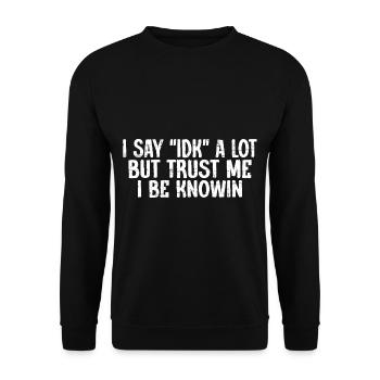 I say 'IDK' a lot but trust me, i be knowin 18 - Unisex Sweatshirt - black - Front - Alina (178cm) & Michal (187cm)