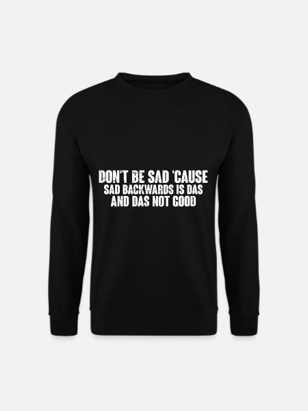 Don't be sad 'cause sad backwards is das 4 - Unisex Sweatshirt - black