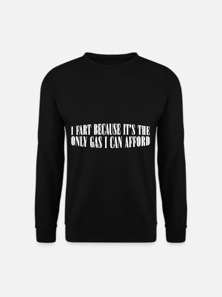 I Fart Because It's The Only Gas I Can Afford 4 - Unisex Pullover - Schwarz