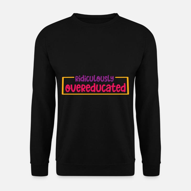 Ridiculously Overeducated 2 - Unisex Sweatshirt - black